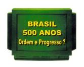 Brasil 500 anos ! Ordem e Progresso ?